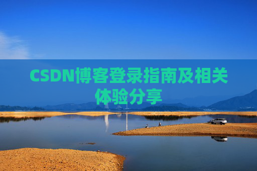 CSDN博客登录指南及相关体验分享